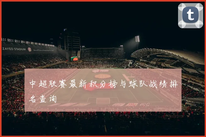 中超联赛最新积分榜与球队战绩排名查询